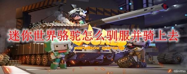 迷你世界骆驼怎么驯服并骑上去