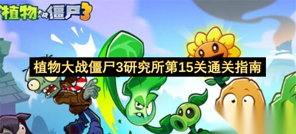 植物大战僵尸3研究所第15关通关指南