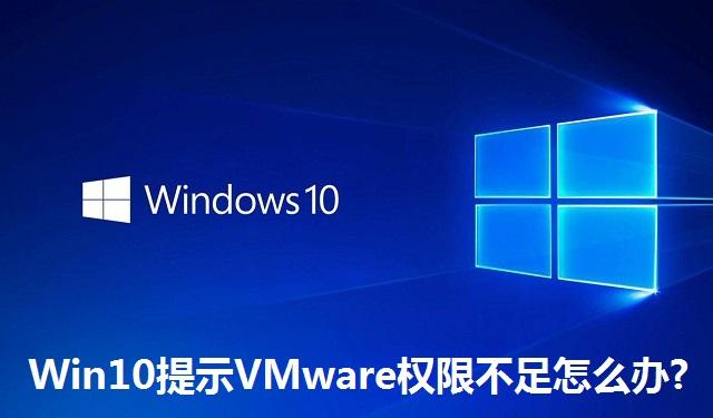 Win10提示VMware权限不足怎么办 Win10提示VMware权限不足解决方法