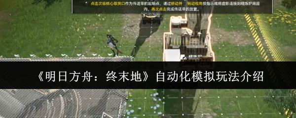 明日方舟：终末地 自动化模拟玩法介绍 明日方舟终末地自动化模拟怎么玩