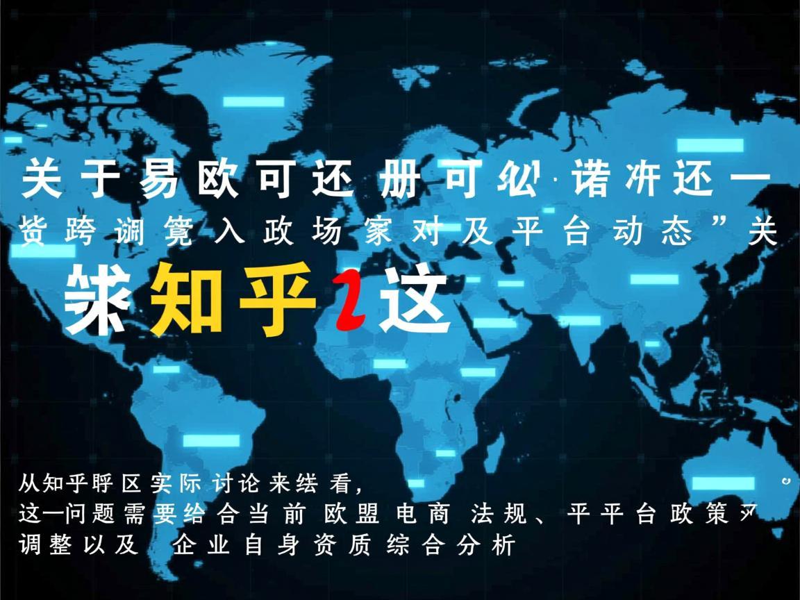 关于易欧还可以注册么知乎这一关键词，背后反映的是许多跨境卖家对欧洲市场准入政策及平台动态的关注。从知乎等社区的实际讨论来看，这一问题需要结合当前欧盟电商法规、平台政策调整及企业自身资质综合分析