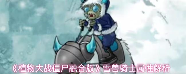 植物大战僵尸融合版 雪兽骑士属性解析