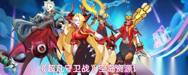 超凡守卫战 空岛资源详解