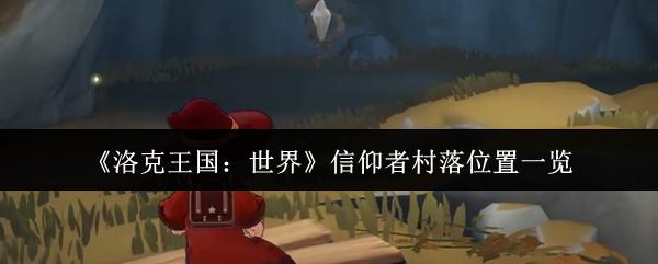 洛克王国：世界 信仰者村落位置一览