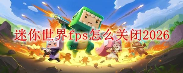 迷你世界fps怎么关闭2026
