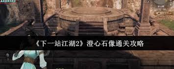 下一站江湖2澄心石像怎么解谜