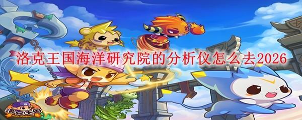 洛克王国海洋研究院的分析仪怎么去2026
