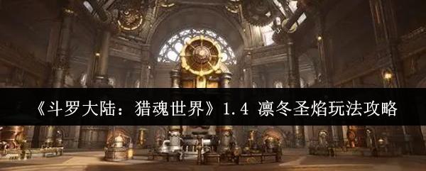 斗罗大陆：猎魂世界 1.4 凛冬圣焰玩法攻略