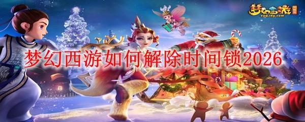 梦幻西游如何解除时间锁2026