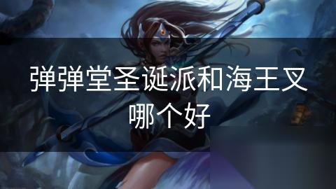 弹弹堂圣诞派和海王叉哪个好