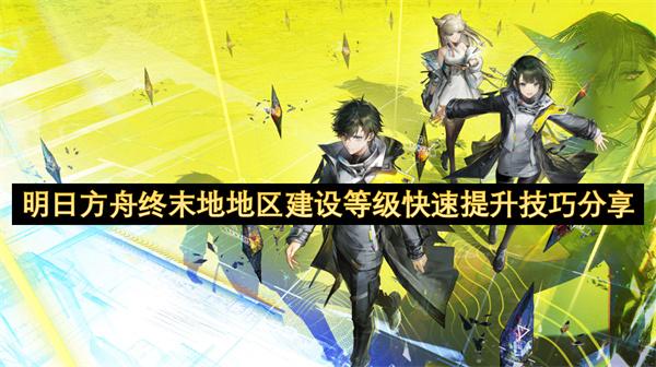 明日方舟终末地地区建设等级快速提升技巧分享