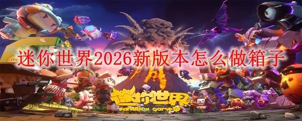 迷你世界2026新版本怎么做箱子