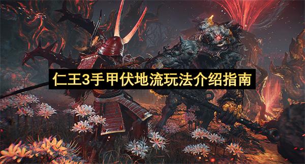 仁王3手甲伏地流玩法介绍指南