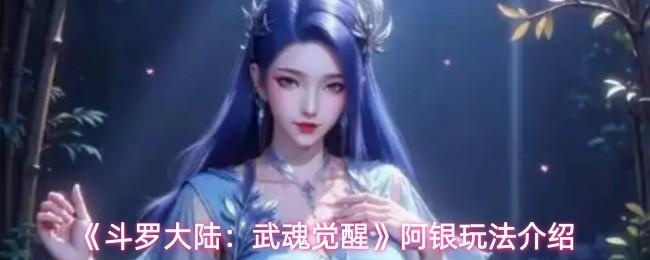 斗罗大陆：武魂觉醒 阿银玩法介绍
