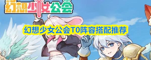 幻想少女公会T0阵容搭配推荐