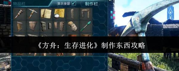 方舟：生存进化 制作东西攻略