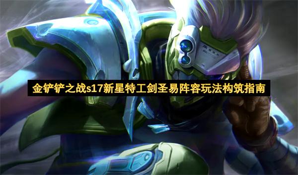 金铲铲之战s17新星特工剑圣易阵容玩法构筑指南