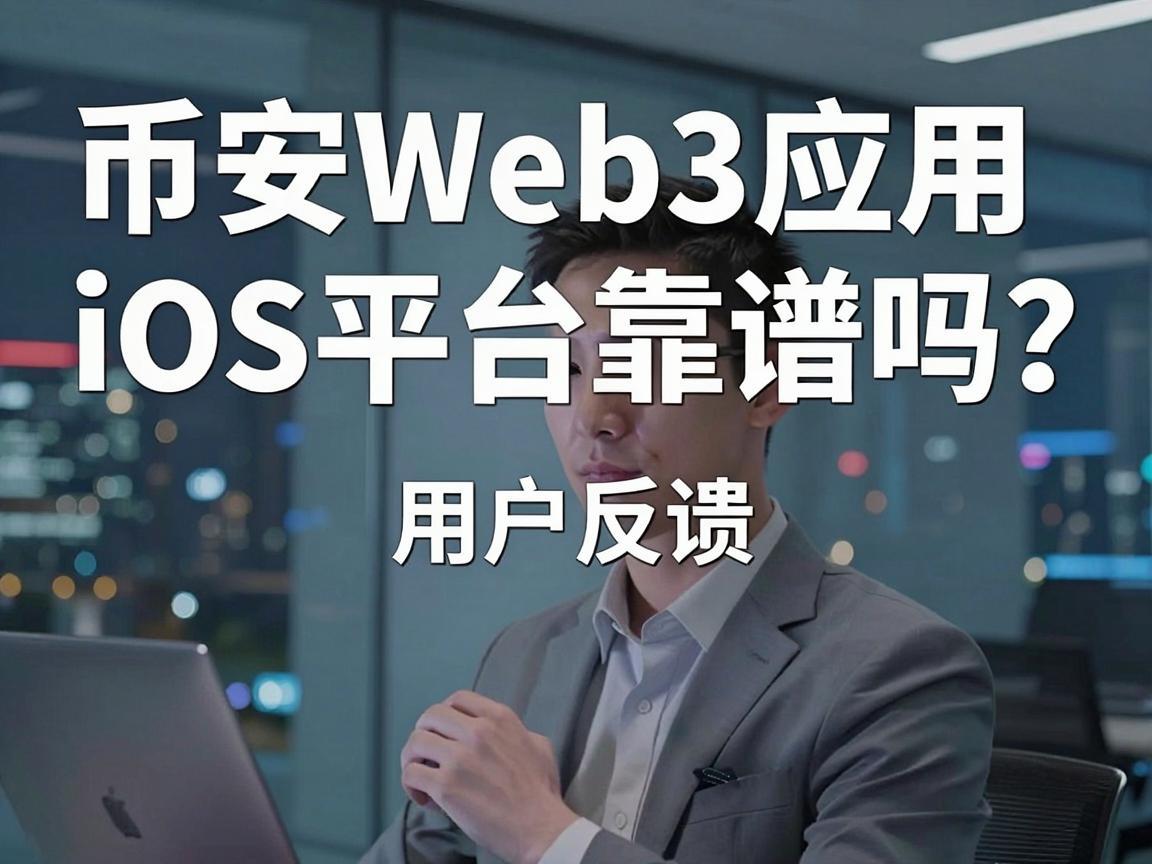 币安Web3应用iOS平台靠谱吗 深度解析与用户反馈