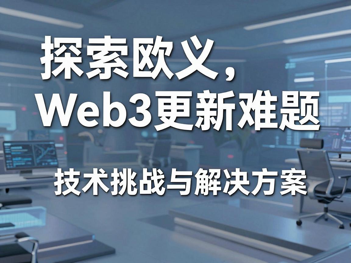 探索欧义Web3更新难题,技术挑战与解决方案