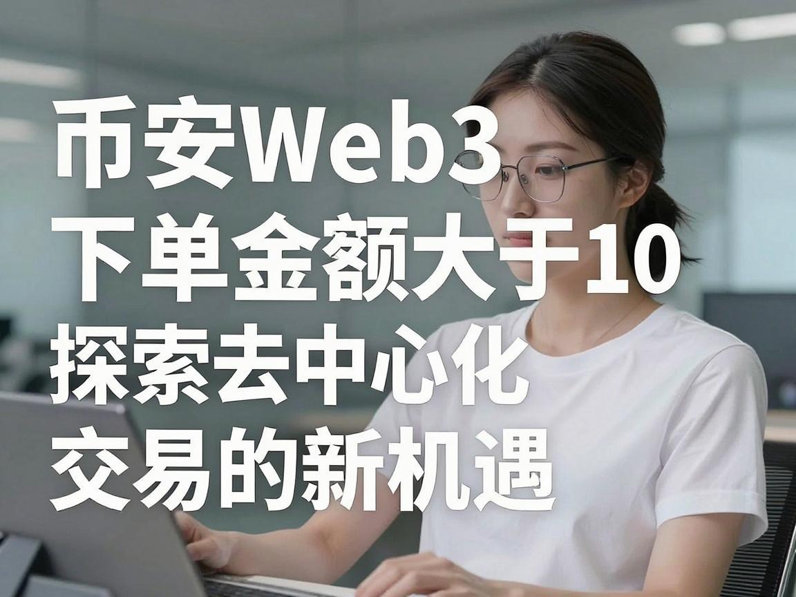 币安Web3下单金额大于10，探索去中心化交易的新机遇