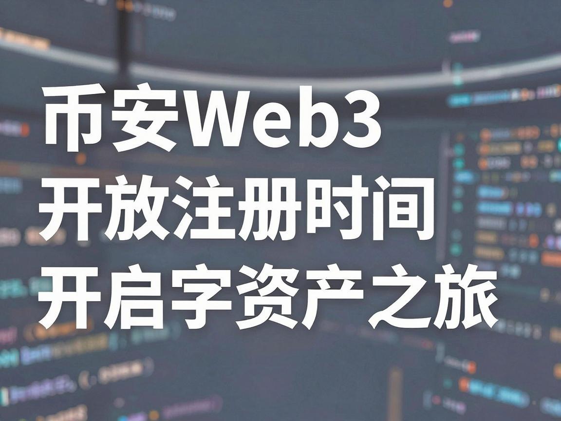 币安Web3开放注册时间,开启您的数字资产之旅
