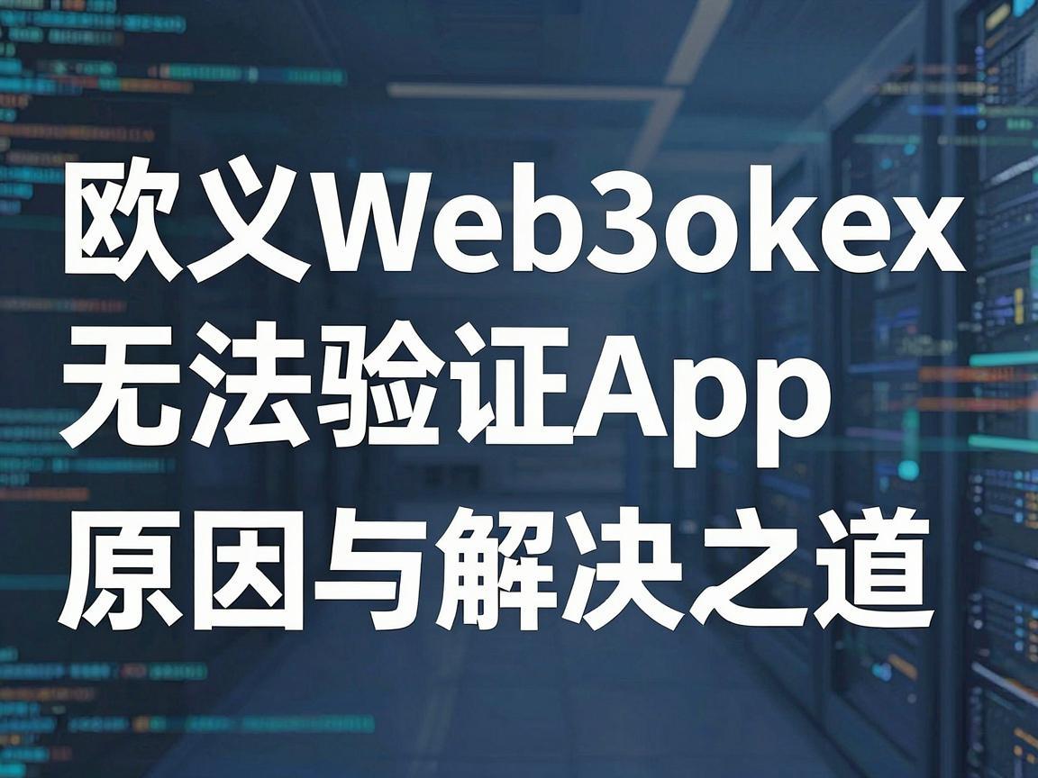 欧义Web3okex无法验证App,原因与解决之道