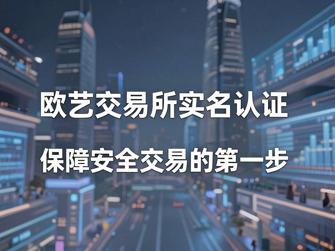 欧艺交易所实名认证,保障安全交易的第一步