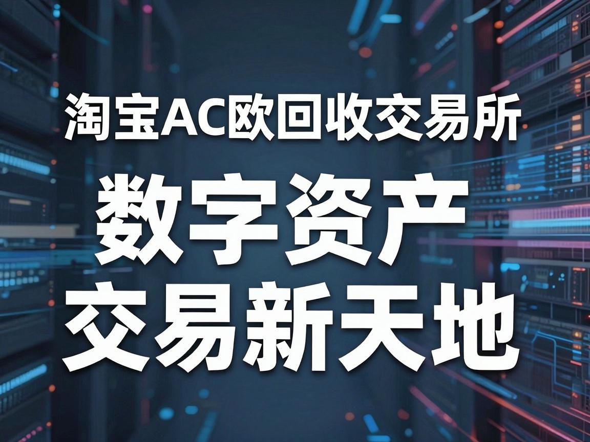 淘宝AC欧回收交易所，揭秘数字资产交易新天地