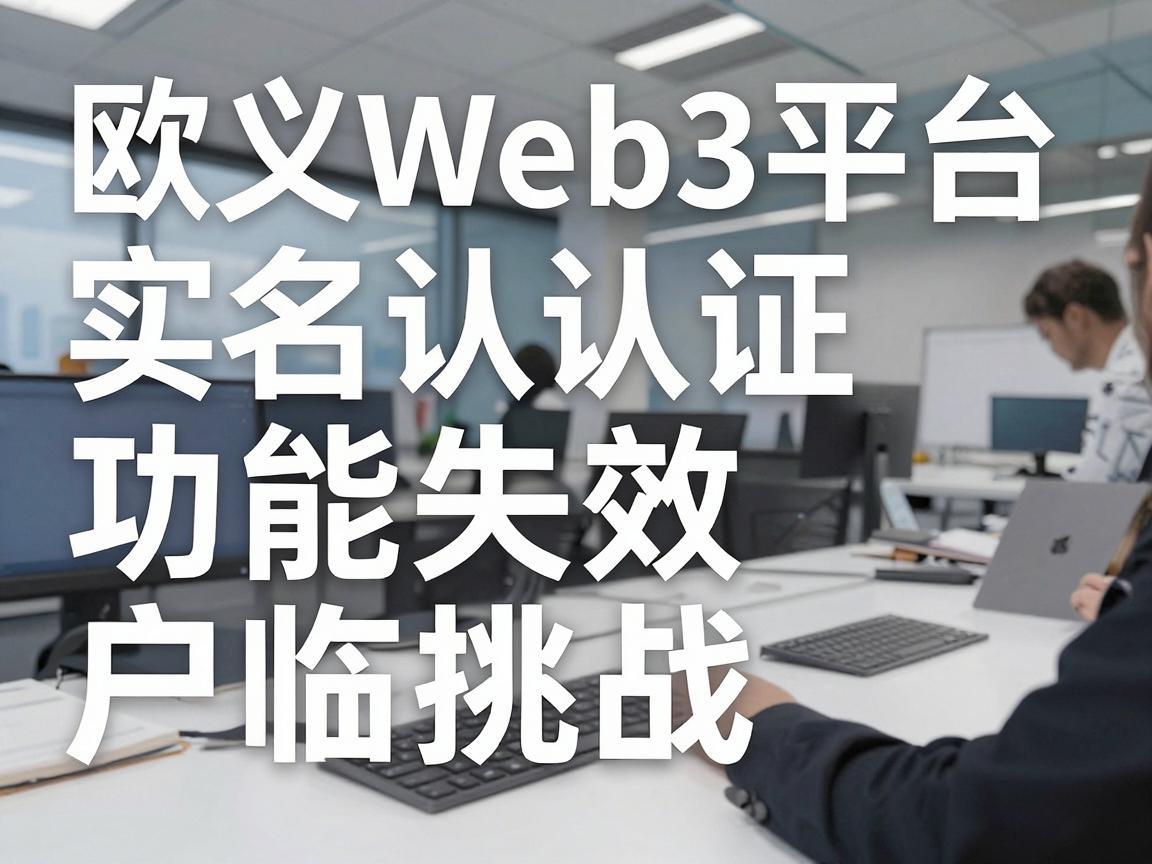 欧义Web3平台实名认证功能失效，用户面临挑战