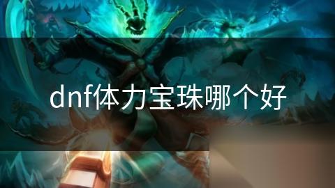 dnf体力宝珠哪个好