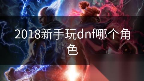 2018新手玩dnf哪个角色