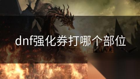 dnf强化券打哪个部位
