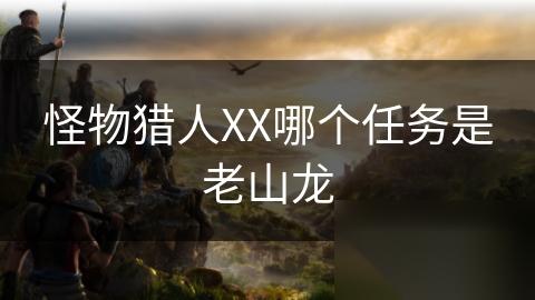 怪物猎人XX哪个任务是老山龙