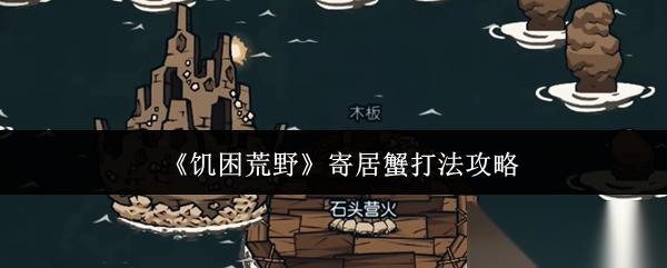 饥困荒野寄居蟹怎么打寄居蟹打法攻略