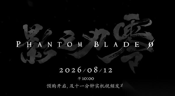 影之刃零官宣开发完成，2026年8月开启预售，国产黑暗武侠3A大作亮相