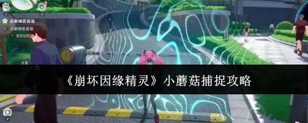 崩坏因缘精灵小蘑菇怎么捕捉小蘑菇捕捉攻略